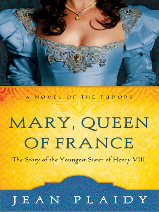Title details for Mary, Queen of France: The Story of the Youngest Sister of Henry VIII by Jean Plaidy - Wait list